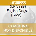 (LP Vinile) English Dogs - (Grey) Invasion Of The Porky Men lp vinile