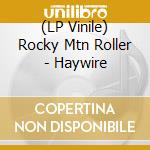 (LP Vinile) Rocky Mtn Roller - Haywire vinile