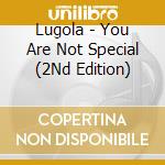 Lugola - You Are Not Special (2Nd Edition) cd