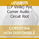 (LP Vinile) Pye Corner Audio - Circuit Riot lp vinile