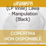 (LP Vinile) Lawa - Manipulation (Black) vinile