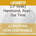 (LP Vinile) Hammond, Ross - Our Time vinile