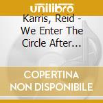 Karris, Reid - We Enter The Circle After Dark... cd