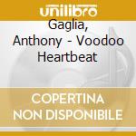Gaglia, Anthony - Voodoo Heartbeat cd