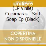 (LP Vinile) Cucamaras - Soft Soap Ep (Black) vinile