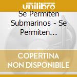 Se Permiten Submarinos - Se Permiten Submarinos cd