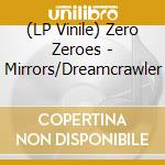 (LP Vinile) Zero Zeroes - Mirrors/Dreamcrawler vinile