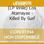 (LP Vinile) Los Atarrayas - Killed By Surf vinile