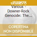 Various - Downer-Rock Genocide: The Mustard Gas Edition cd musicale