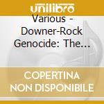 Various - Downer-Rock Genocide: The Mustard Gas Edition cd