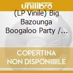 (LP Vinile) Big Bazounga Boogaloo Party / Various vinile