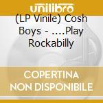 (LP Vinile) Cosh Boys - ....Play Rockabilly lp vinile