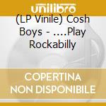 (LP Vinile) Cosh Boys - ....Play Rockabilly vinile