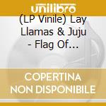 (LP Vinile) Lay Llamas & Juju - Flag Of Breeze lp vinile