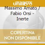 Massimo Amato / Fabio Orsi - Inerte cd musicale