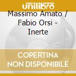 Massimo Amato / Fabio Orsi - Inerte cd