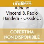 Adriano Vincenti & Paolo Bandera - Ossido Di Croma (Anamnesi Mediatica Ricostruttiva) cd