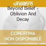 Beyond Belief - Oblivion And Decay cd musicale