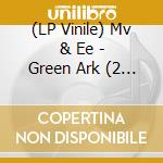 (LP Vinile) Mv & Ee - Green Ark (2 Lp) vinile