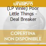 (LP Vinile) Poor Little Things - Deal Breaker lp vinile