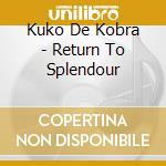 Kuko De Kobra - Return To Splendour cd musicale