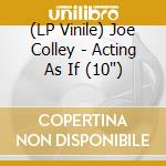 (LP Vinile) Joe Colley - Acting As If (10