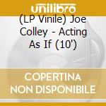 (LP Vinile) Joe Colley - Acting As If (10') vinile
