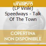 (LP Vinile) Speedways - Talk Of The Town lp vinile