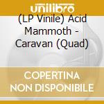 (LP Vinile) Acid Mammoth - Caravan (Quad) vinile