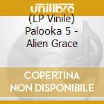 (LP Vinile) Palooka 5 - Alien Grace vinile