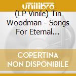 (LP Vinile) Tin Woodman - Songs For Eternal Lovers lp vinile