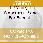 (LP Vinile) Tin Woodman - Songs For Eternal Lovers vinile