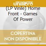 (LP Vinile) Home Front - Games Of Power vinile