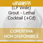 (LP Vinile) Grout - Lethal Cocktail (+Cd) lp vinile