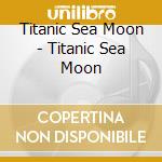 Titanic Sea Moon - Titanic Sea Moon cd