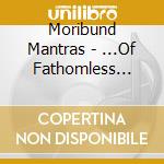 Moribund Mantras - ...Of Fathomless Depths cd