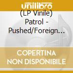(LP Vinile) Patrol - Pushed/Foreign Objects (7') vinile
