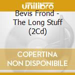 Bevis Frond - The Long Stuff (2Cd) cd