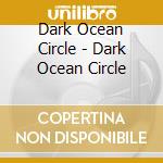 Dark Ocean Circle - Dark Ocean Circle cd
