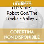 (LP Vinile) Robot God/The Freeks - Valley Of The Primordia/Miles Of Blues lp vinile