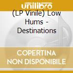 (LP Vinile) Low Hums - Destinations vinile