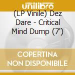 (LP Vinile) Dez Dare - Critical Mind Dump (7') vinile