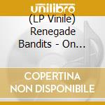 (LP Vinile) Renegade Bandits - On The Loose vinile