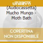 (Audiocassetta) Mucho Mungo - Moth Bath cd