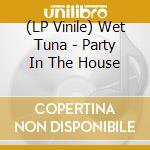 (LP Vinile) Wet Tuna - Party In The House lp vinile