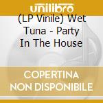 (LP Vinile) Wet Tuna - Party In The House vinile