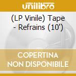 (LP Vinile) Tape - Refrains (10