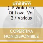 (LP Vinile) Fire Of Love, Vol. 2 / Various vinile