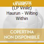 (LP Vinile) Haurun - Wilting Within vinile