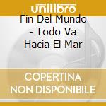 Fin Del Mundo - Todo Va Hacia El Mar cd
